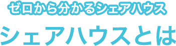 ゼロから分かるシェアハウス シェアハウスとは